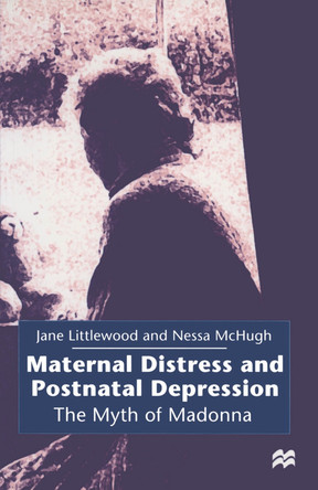 Maternal Distress and Postnatal Depression: The Myth of Madonna by Jane Littlewood 9780333638347