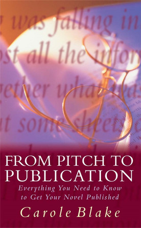 From Pitch to Publication: Everything You Need to Know to Get Your Novel Published by Carole Blake 9780333714355
