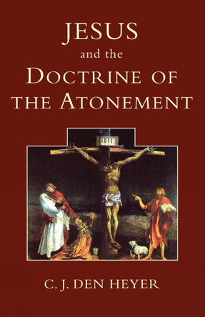 Jesus and the Doctrine of the Atonement by C. J. den Heyer 9780334027331