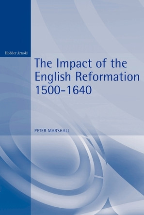 The Impact of the English Reformation, 1500-1640 by Peter Marshall 9780340677094