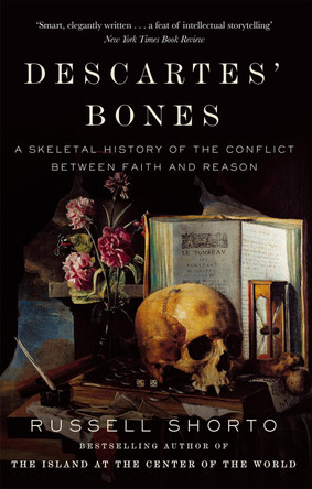 Descartes' Bones: A Skeletal History of the Conflict between Faith and Reason by Russell Shorto 9780349140186