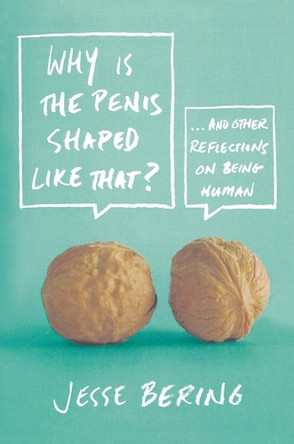 Why is the Penis Shaped Like That?: And Other Reflections on Being Human by Jesse Bering 9780374532925