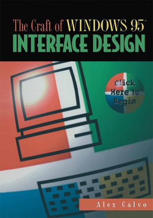 The Craft of Windows 95 (TM) Interface Design: Click Here to Begin by Alex Calvo 9780387948140