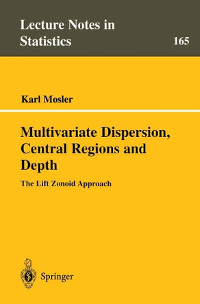 Multivariate Dispersion, Central Regions, and Depth: The Lift Zonoid Approach by Karl Mosler 9780387954127