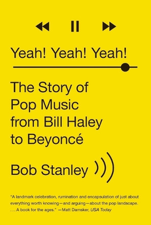 Yeah! Yeah! Yeah!: The Story of Pop Music from Bill Haley to Beyonce by Bob Stanley 9780393351682