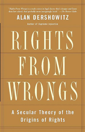 Rights from Wrongs: A Secular Theory of the Origins of Rights by Alan Dershowitz 9780465017140