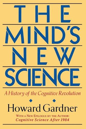 The Mind's New Science: A History Of The Cognitive Revolution by Howard Gardner 9780465046355