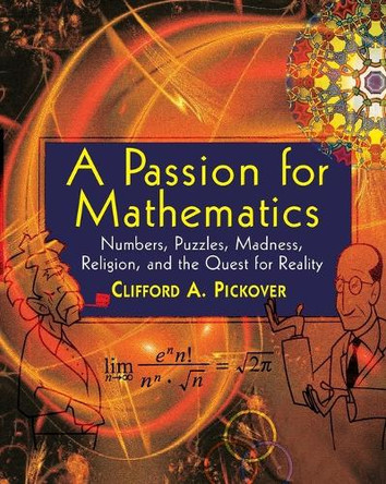 A Passion for Mathematics: Numbers, Puzzles, Madness, Religion, and the Quest for Reality by Clifford A. Pickover 9780471690986