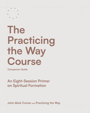 The Practicing the Way Course Companion Guide: An Eight-Session Primer on Spiritual Formation by John Mark Comer 9780593602737