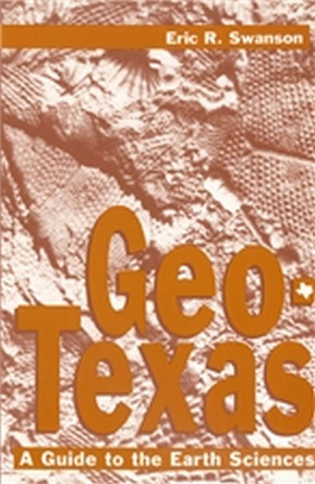 Geo-Texas: A Guide to the Earth Sciences by Ellen Swanson 9780890966822