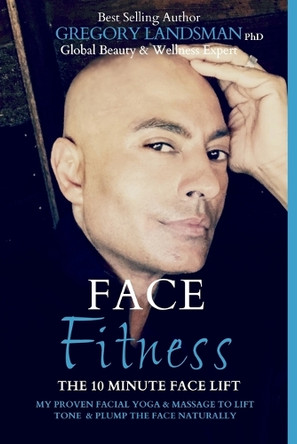 Face Fitness: The 10 Minute Face Lift by Gregory Landsman 9780648289258