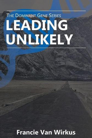 Leading Unlikely: Book Three of The Dominant Gene Series by Jeff Shilling 9780692063835