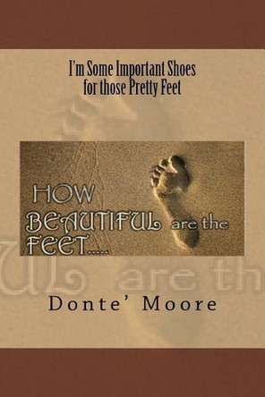 I'm Some Important Shoes for those Pretty Feet by Donte' L Moore 9780692514283
