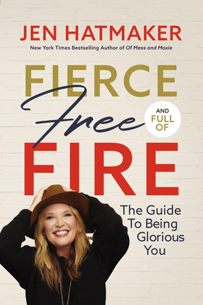 Fierce, Free, and Full of Fire: The Guide to Being Glorious You by Jen Hatmaker 9780718088149