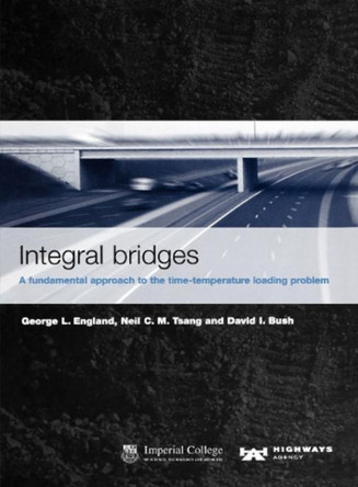 Integral bridges: A fundamental approach to the time temperature loading problem by George L. England 9780727735416
