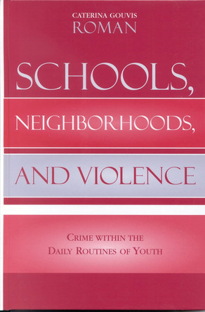 Schools, Neighborhoods, and Violence: Crime Within the Daily Routines of Youth by Caterina Gouvis Roman 9780739109014