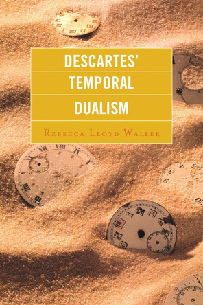 Descartes' Temporal Dualism by Rebecca Lloyd Waller 9780739175224