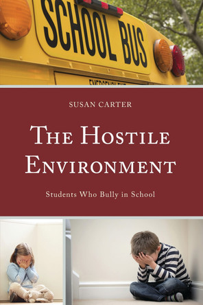 The Hostile Environment: Students Who Bully in School by Susan Carter 9780739197226