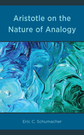 Aristotle on the Nature of Analogy by Eric Schumacher 9780739198704