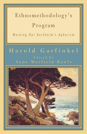 Ethnomethodology's Program: Working Out Durkheim's Aphorism by Harold Garfinkel 9780742516427