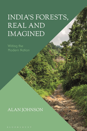 India's Forests, Real and Imagined: Writing the Modern Nation by Alan Johnson 9780755634101