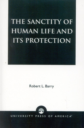 The Sanctity of Human Life and its Protection by Robert Laurence Barry 9780761822196