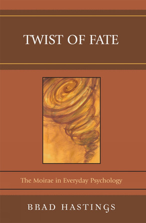 Twist of Fate: The Moirae in Everyday Psychology by Brad M. Hastings 9780761839347