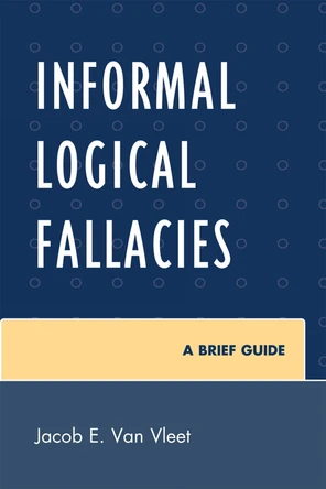 Informal Logical Fallacies: A Brief Guide by Jacob E. Van Vleet 9780761854333