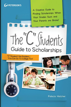 The "C" Students Guide to Scholarships by Felecia Hatcher 9780768936155