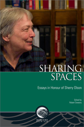 Sharing Spaces: Essays in Honour of Sherry Olson by Robert Sweeny 9780776628585