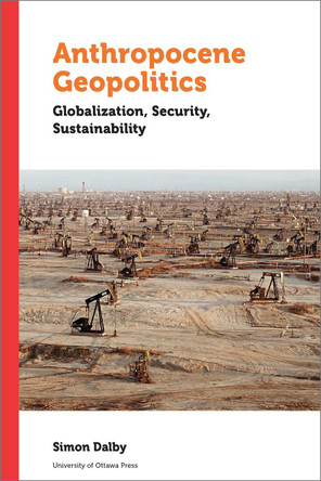 Anthropocene Geopolitics: Globalization, Security, Sustainability by Simon Dalby 9780776628899