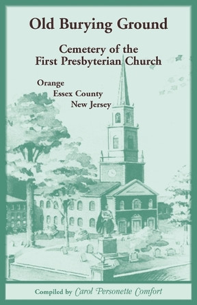 Old Burying Ground, Cemetery of the First Presbyterian Church: Orange, Essex County, New Jersey by Carol Personette Comfort 9780788454172