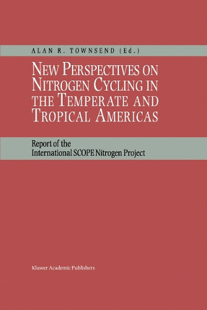 New Perspectives on Nitrogen Cycling in the Temperate and Tropical Americas: Report of the International SCOPE Nitrogen Project by Alan R. Townsend 9780792357049