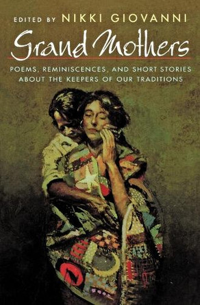 Grand Mothers: Poems, Reminiscences, and Short Stories about the Keepers of Our Traditions by Nikki Giovanni 9780805049039