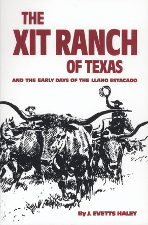 X. I. T. Ranch of Texas and the Early Days of the Llano Estacado by J.Evetts Haley 9780806114286