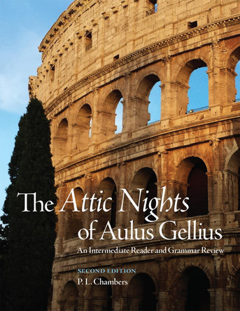 The Attic Nights of Aulus Gellius: An Intermediate Reader and Grammar Review by P. L. Chambers 9780806167213