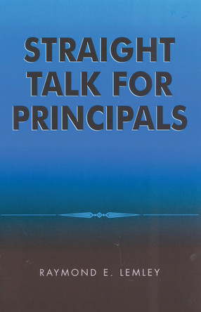 Straight Talk for Principals by Raymond E. Lemley 9780810846159