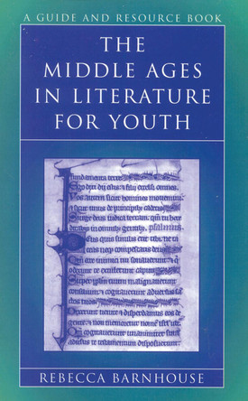 The Middle Ages in Literature for Youth: A Guide and Resource Book by Rebecca Barnhouse 9780810849167