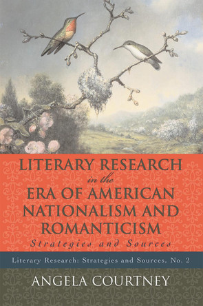 Literary Research and the Era of American Nationalism and Romanticism: Strategies and Sources by Angela Courtney 9780810860353