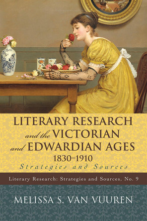 Literary Research and the Victorian and Edwardian Ages, 1830-1910: Strategies and Sources by Melissa S. Van Vuuren 9780810877269