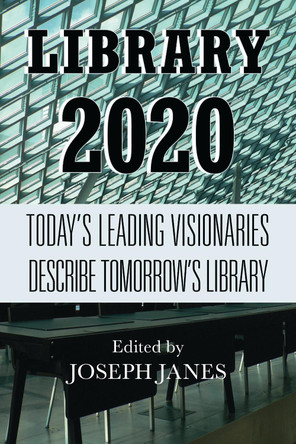 Library 2020: Today's Leading Visionaries Describe Tomorrow's Library by Joseph Janes 9780810887145