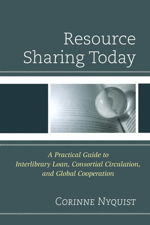 Resource Sharing Today: A Practical Guide to Interlibrary Loan, Consortial Circulation, and Global Cooperation by Corinne Nyquist 9780810888036