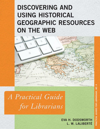 Discovering and Using Historical Geographic Resources on the Web: A Practical Guide for Librarians by Eva Dodsworth 9780810891449