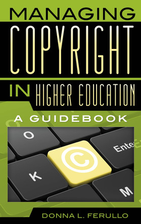 Managing Copyright in Higher Education: A Guidebook by Donna L. Ferullo 9780810891487