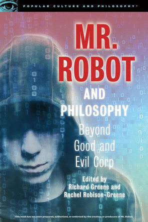 Mr. Robot and Philosophy: Beyond Good and Evil Corp by Richard Greene 9780812699616