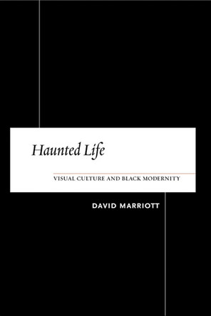 Haunted Life: Visual Culture and Black Modernity by David Marriott 9780813540283