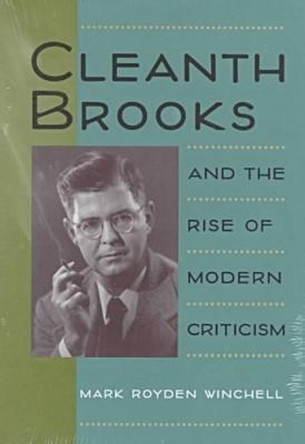 Cleanth Brooks and the Rise of Modern Criticism by Mark Royden Winchell 9780813916477