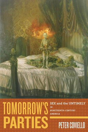 Tomorrow's Parties: Sex and the Untimely in Nineteenth-Century America by Peter Coviello 9780814717400