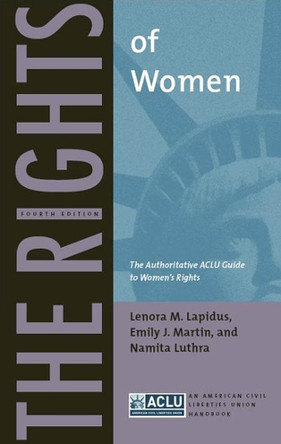 The Rights of Women: The Authoritative ACLU Guide to Women's Rights, Fourth Edition by Lenora M. Lapidus 9780814752302