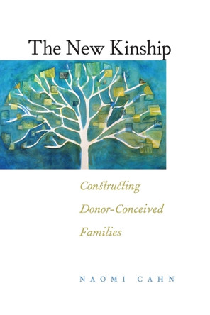 The New Kinship: Constructing Donor-Conceived Families by Naomi R. Cahn 9780814772034